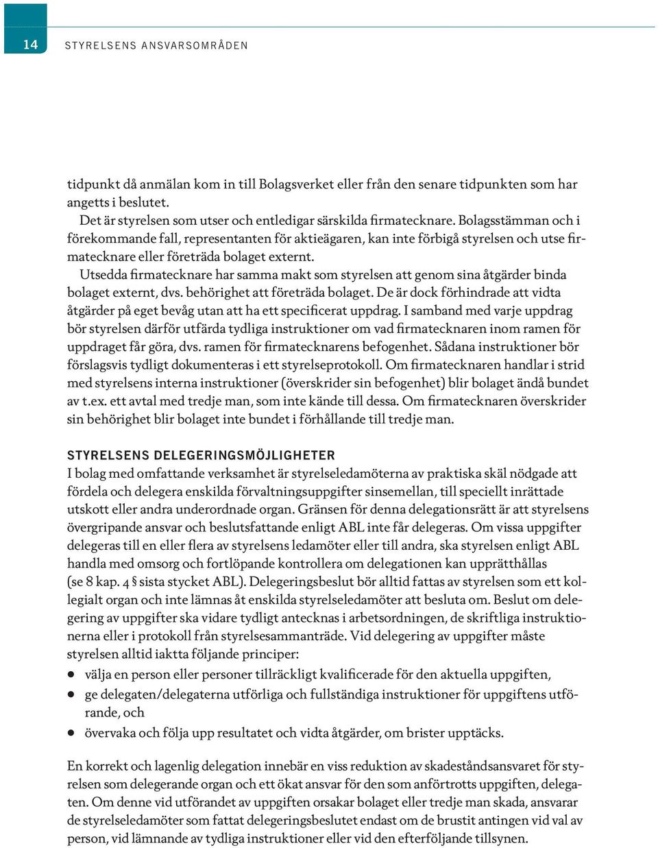 Bolagsstämman och i förekommande fall, representanten för aktieägaren, kan inte förbigå styrelsen och utse firmatecknare eller företräda bolaget externt.