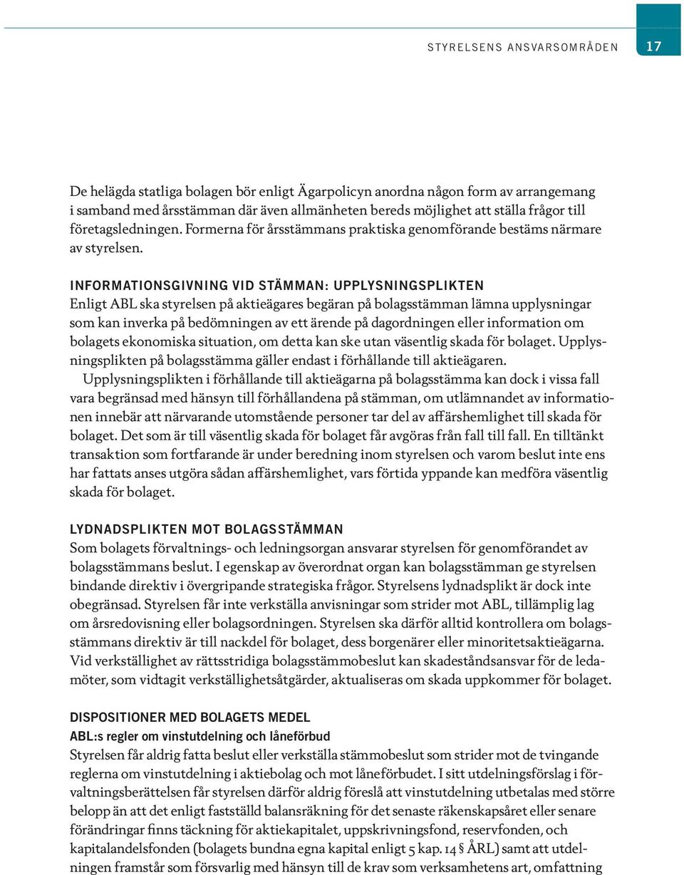 INFORMATIONSGIVNING VID STÄMMAN: UPPLYSNINGSPLIKTEN Enligt ABL ska styrelsen på aktieägares begäran på bolagsstämman lämna upplysningar som kan inverka på bedömningen av ett ärende på dagordningen