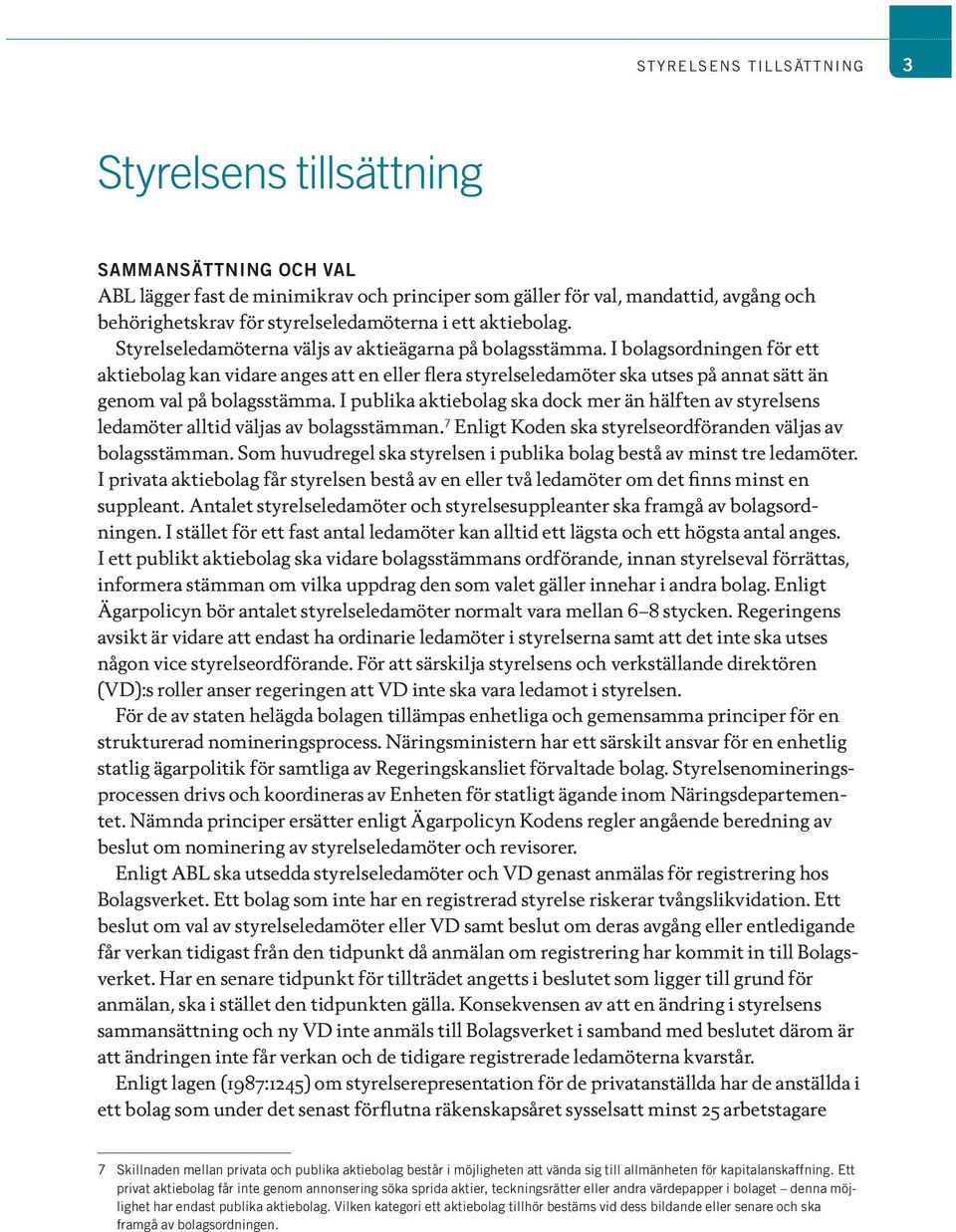 I bolagsordningen för ett aktiebolag kan vidare anges att en eller flera styrelseledamöter ska utses på annat sätt än genom val på bolagsstämma.