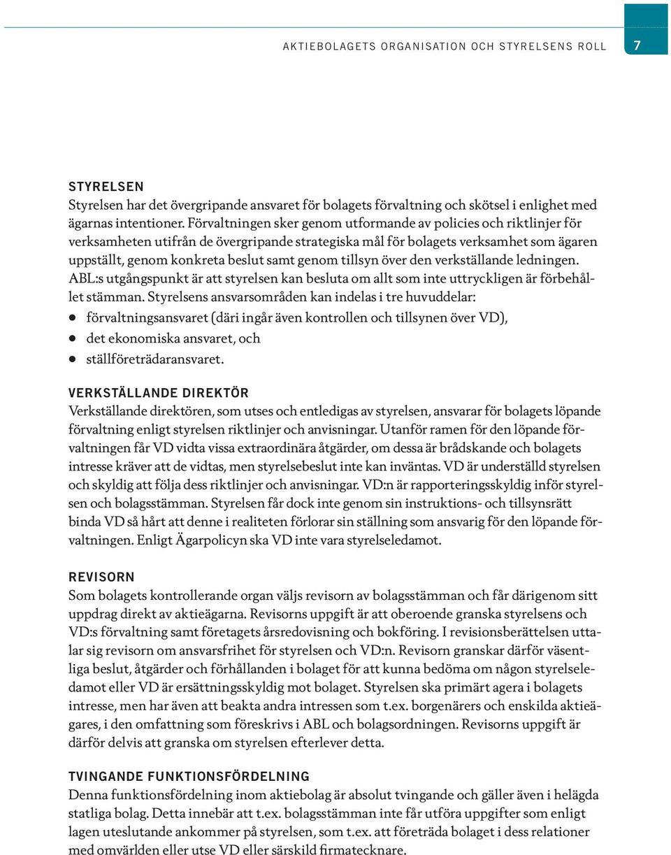 tillsyn över den verkställande ledningen. ABL:s utgångspunkt är att styrelsen kan besluta om allt som inte uttryckligen är förbehållet stämman.