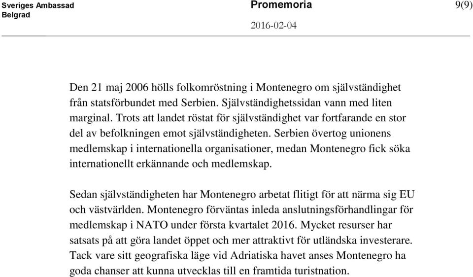 Serbien övertog unionens medlemskap i internationella organisationer, medan Montenegro fick söka internationellt erkännande och medlemskap.