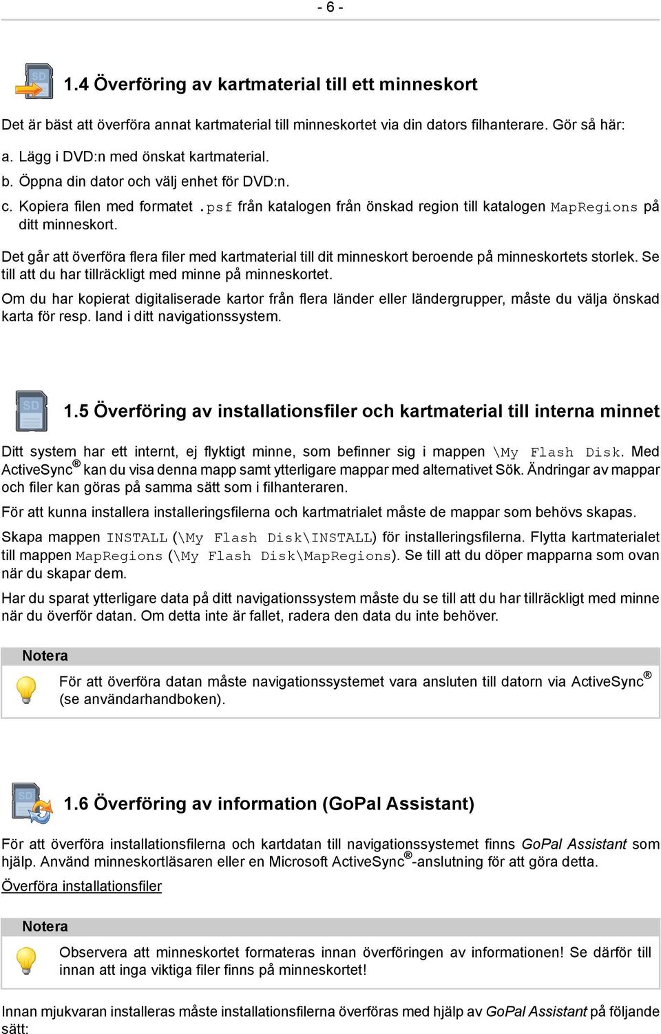 Det går att överföra flera filer med kartmaterial till dit minneskort beroende på minneskortets storlek. Se till att du har tillräckligt med minne på minneskortet.