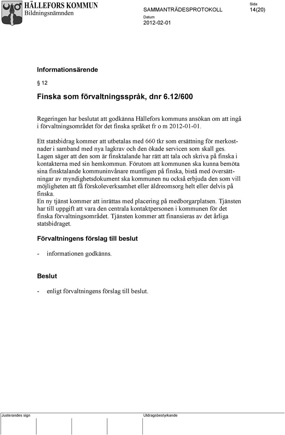 Ett statsbidrag kommer att utbetalas med 660 tkr som ersättning för merkostnader i samband med nya lagkrav och den ökade servicen som skall ges.