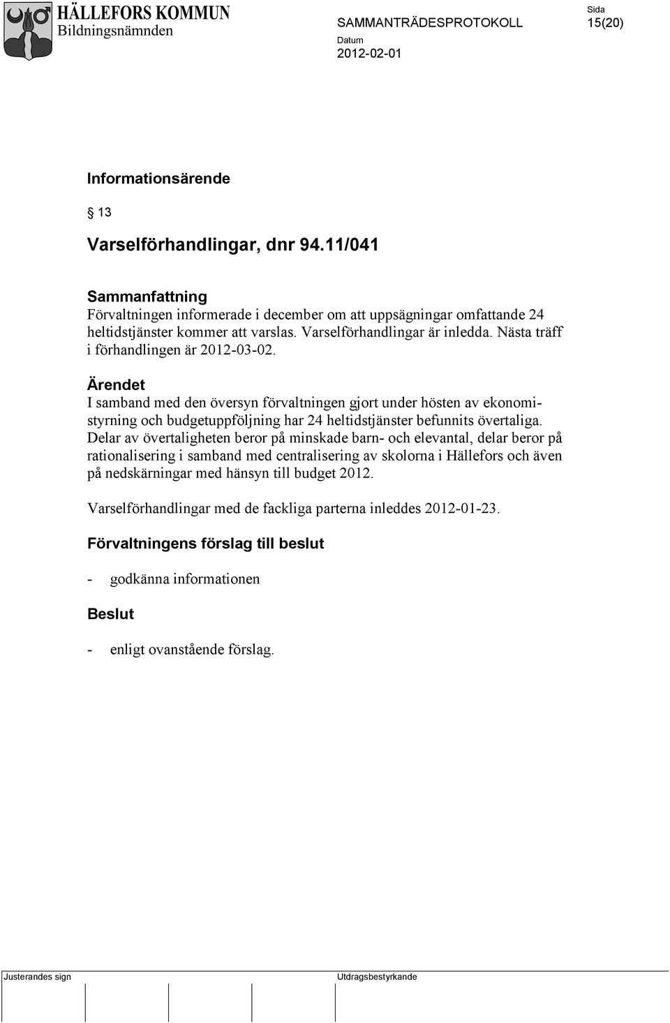 Nästa träff i förhandlingen är 2012-03-02.