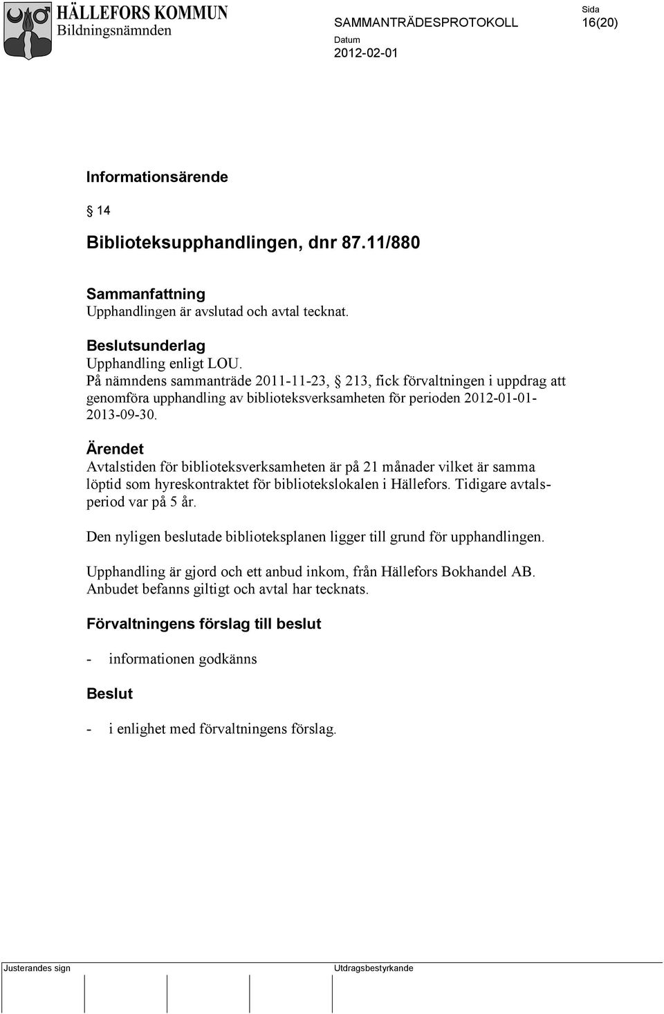 Ärendet Avtalstiden för biblioteksverksamheten är på 21 månader vilket är samma löptid som hyreskontraktet för bibliotekslokalen i Hällefors. Tidigare avtalsperiod var på 5 år.