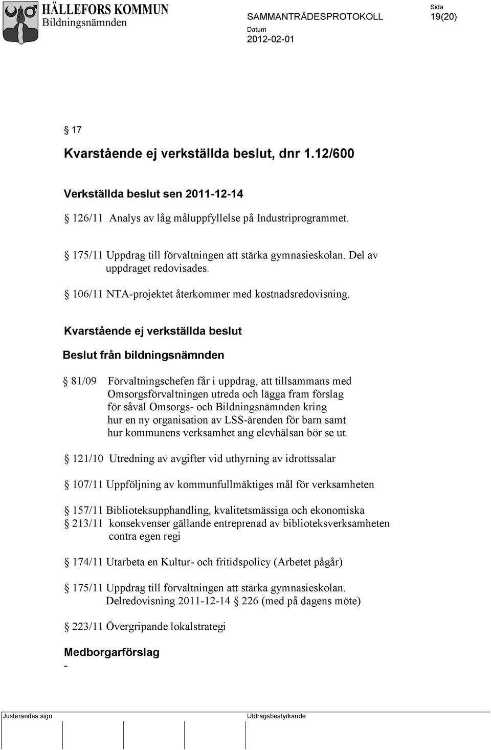 Kvarstående ej verkställda beslut från bildningsnämnden 81/09 Förvaltningschefen får i uppdrag, att tillsammans med Omsorgsförvaltningen utreda och lägga fram förslag för såväl Omsorgs- och