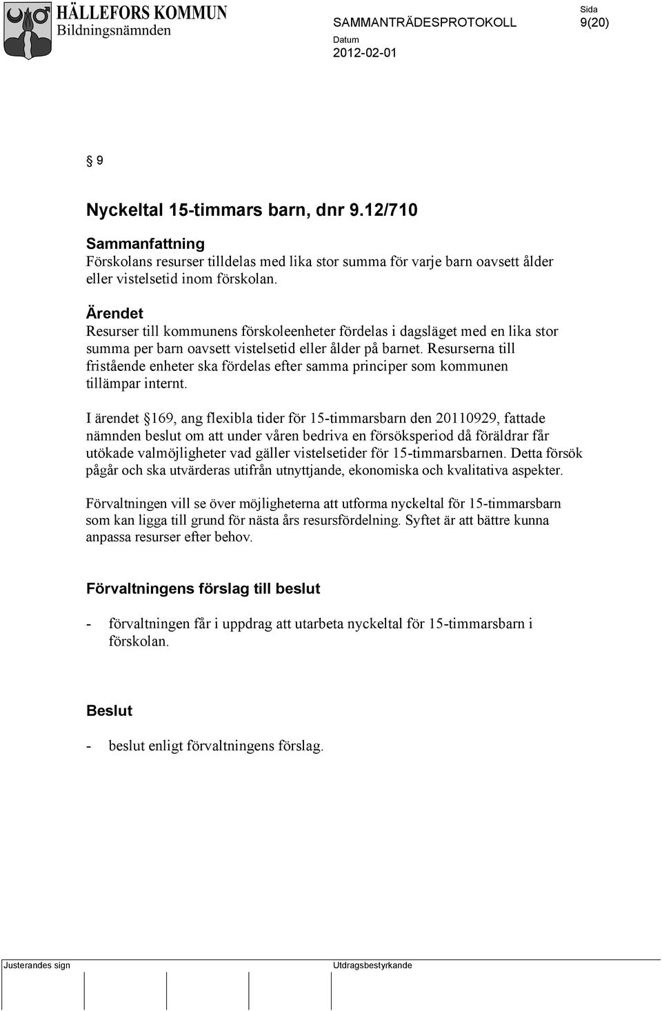 Resurserna till fristående enheter ska fördelas efter samma principer som kommunen tillämpar internt.