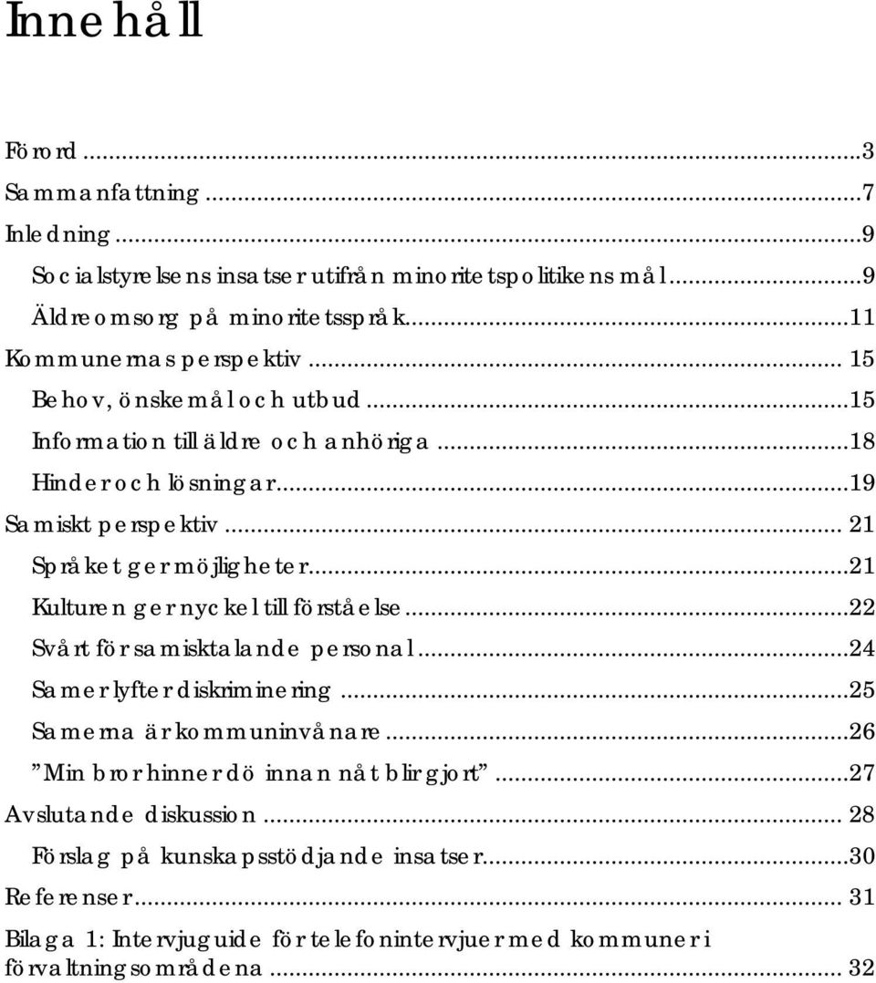 .. 21 Språket ger möjligheter...21 Kulturen ger nyckel till förståelse...22 Svårt för samisktalande personal...24 Samer lyfter diskriminering...25 Samerna är kommuninvånare.