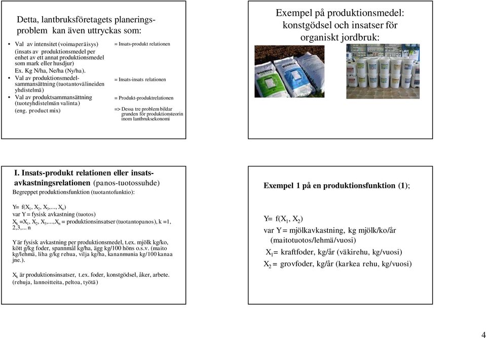product mix) = Insats-produkt relationen = Insats-insats relationen = Produkt-produktrelationen => Dessa tre problem bildar grunden för produktionsteorin inom lantbruksekonomi Exempel på