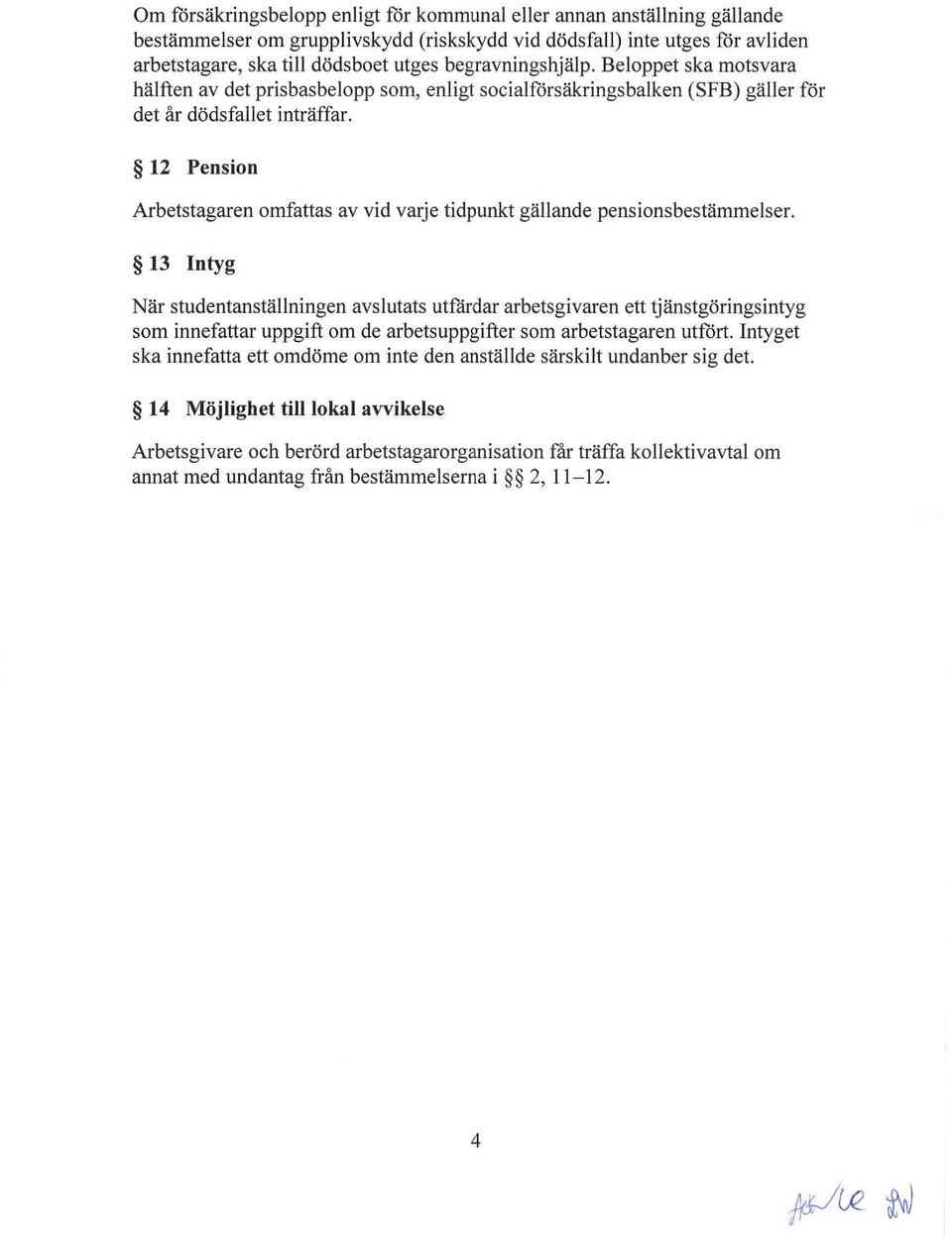 12 Pension Arbetstagaren omfattas av vid varje tidpunkt gällande pensionsbestämmelser.