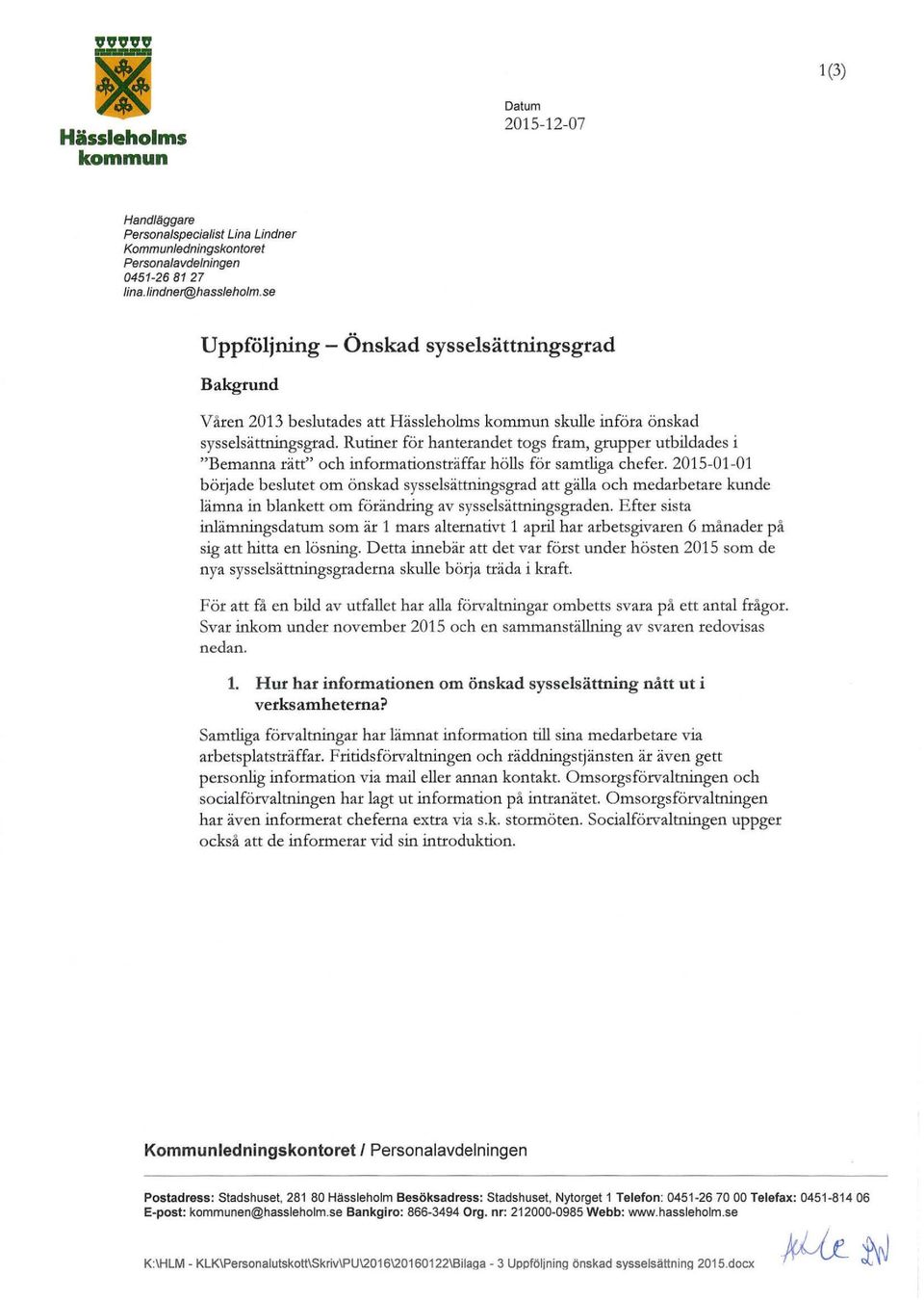 Rutiner för hanteraodet togs fram, grupper utbildades i "Bemanna rätt" och informationsträffar hölls för samtliga chefer.