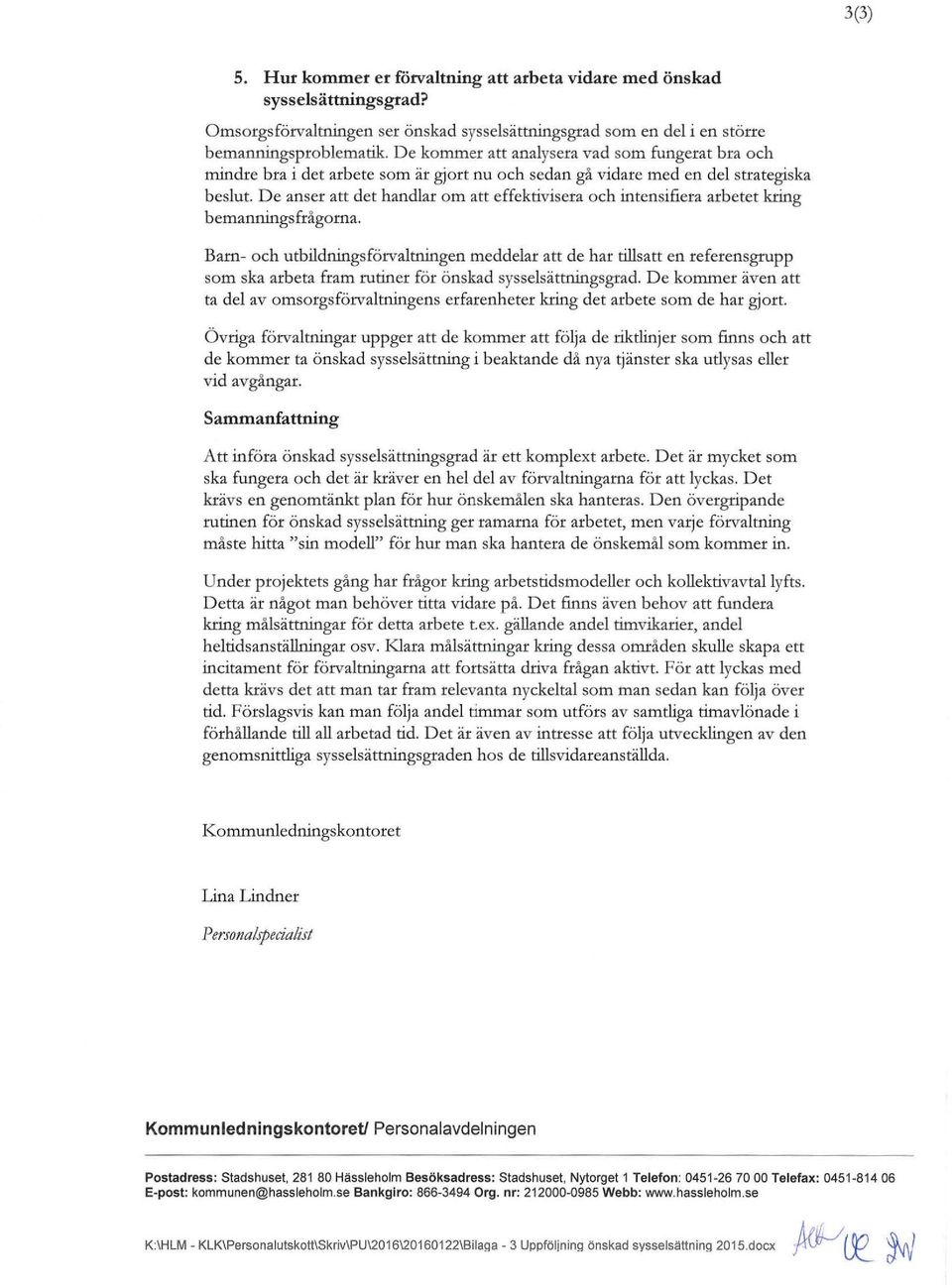 vidare med en del strategiska beslut. De anser att det handlar om att effektivisera och intensifiera arbetet kring bemannings frågorna.