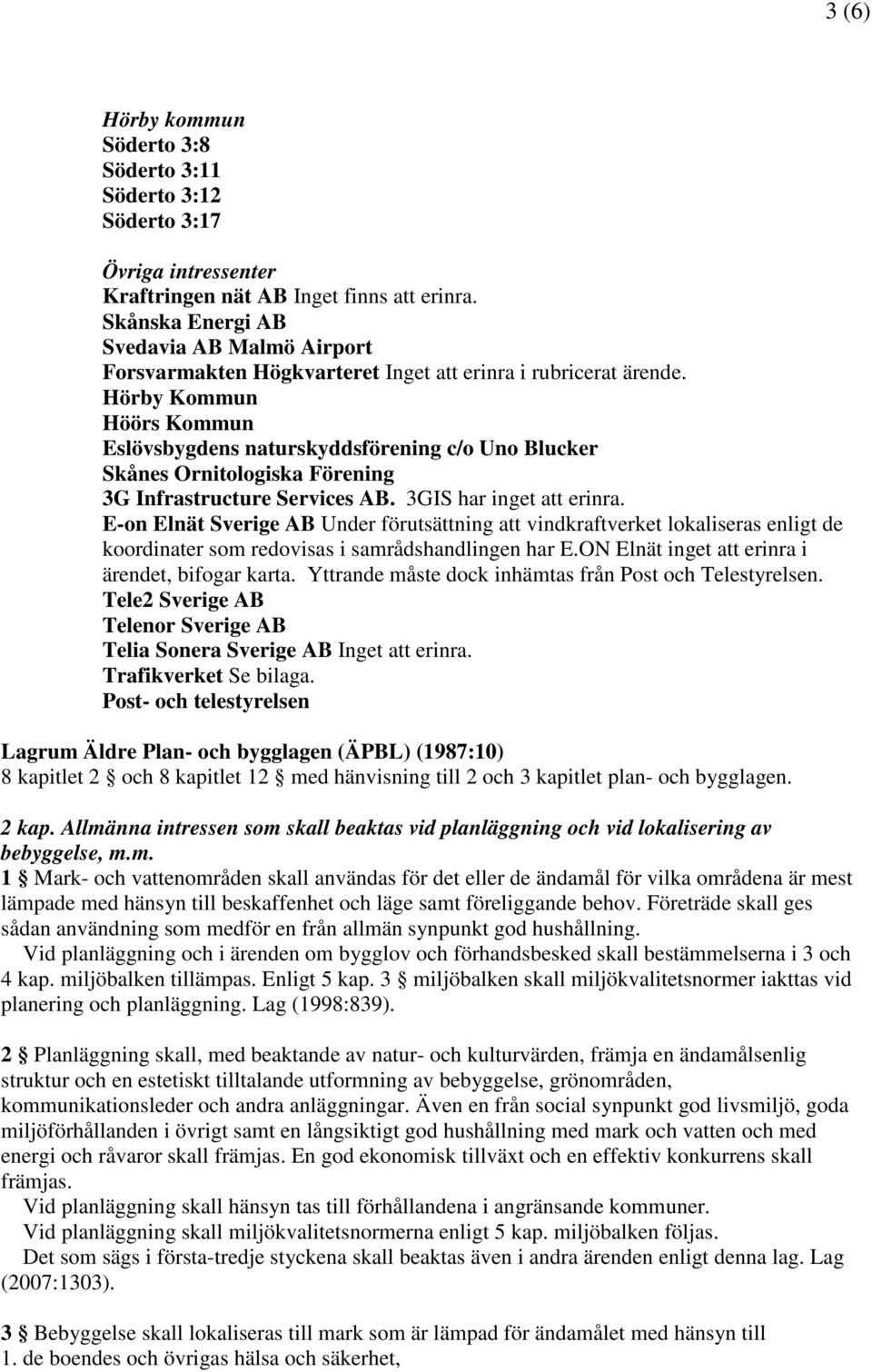 Hörby Kommun Höörs Kommun Eslövsbygdens naturskyddsförening c/o Uno Blucker Skånes Ornitologiska Förening 3G Infrastructure Services AB. 3GIS har inget att erinra.