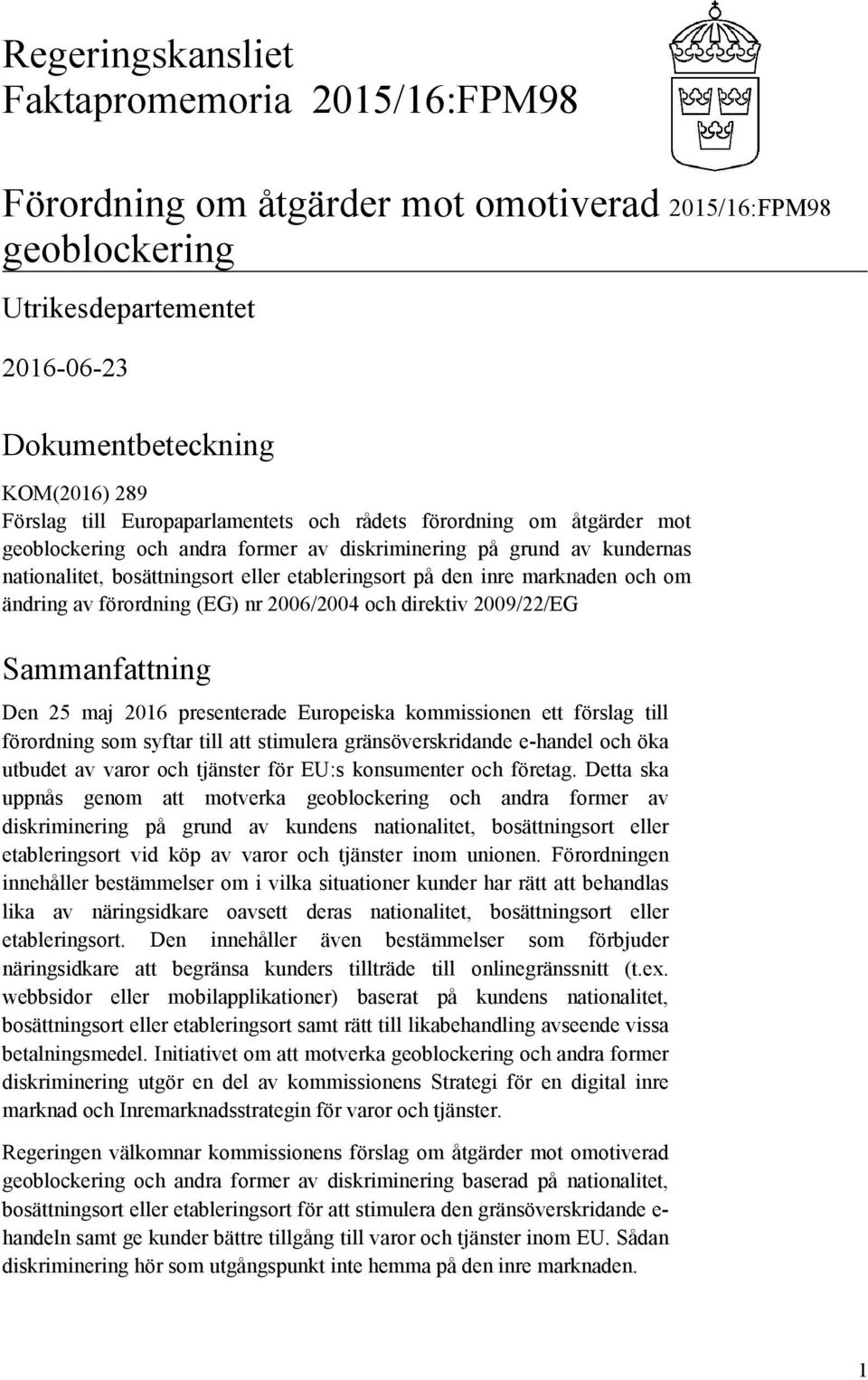 (EG) nr 2006/2004 och direktiv 2009/22/EG Sammanfattning Den 25 maj 2016 presenterade Europeiska kommissionen ett förslag till förordning som syftar till att stimulera gränsöverskridande e-handel och