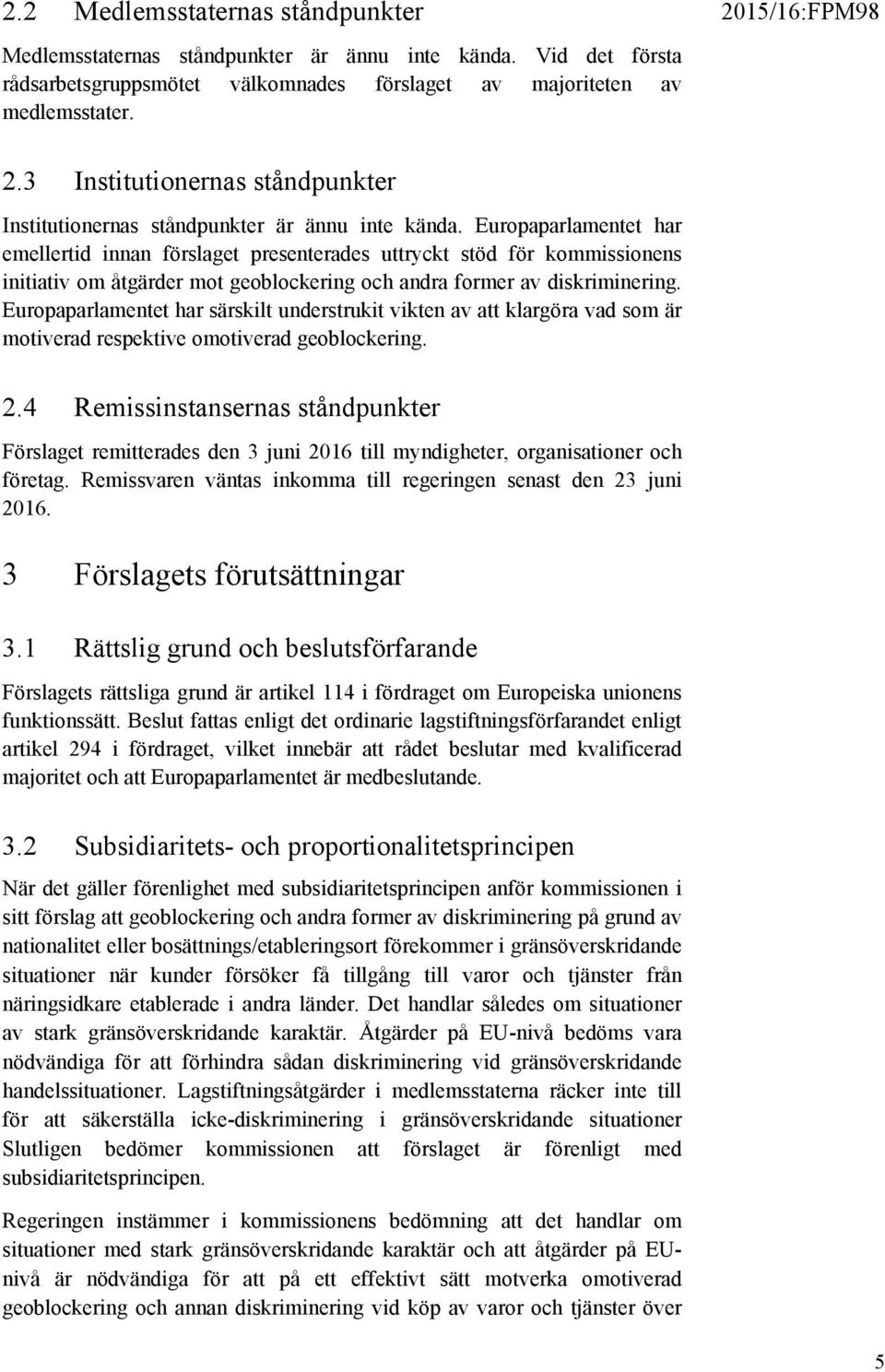 Europaparlamentet har emellertid innan förslaget presenterades uttryckt stöd för kommissionens initiativ om åtgärder mot geoblockering och andra former av diskriminering.