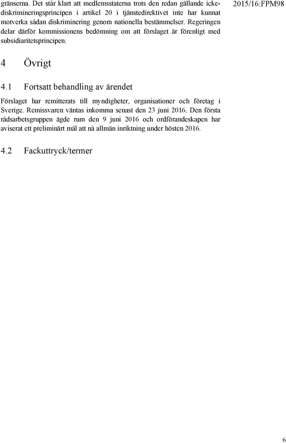 genom nationella bestämmelser. Regeringen delar därför kommissionens bedömning om att förslaget är förenligt med subsidiaritetsprincipen. 4 Övrigt 4.