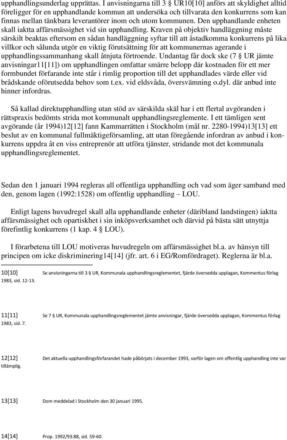 utom kommunen. Den upphandlande enheten skall iaktta affärsmässighet vid sin upphandling.