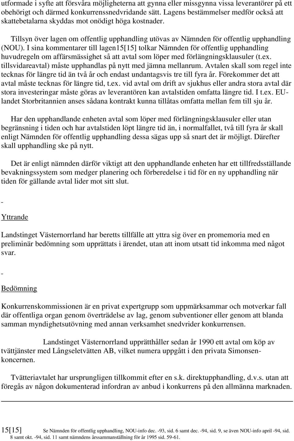 I sina kommentarer till lagen15[15] tolkar Nämnden för offentlig upphandling huvudregeln om affärsmässighet så att avtal som löper med förlängningsklausuler (t.ex.