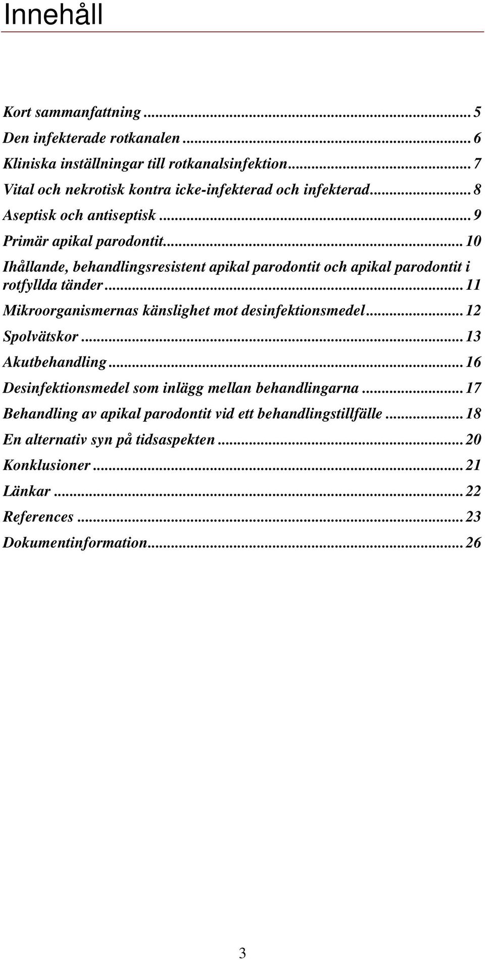 ..10 Ihållande, behandlingsresistent apikal parodontit och apikal parodontit i rotfyllda tänder...11 Mikroorganismernas känslighet mot desinfektionsmedel.