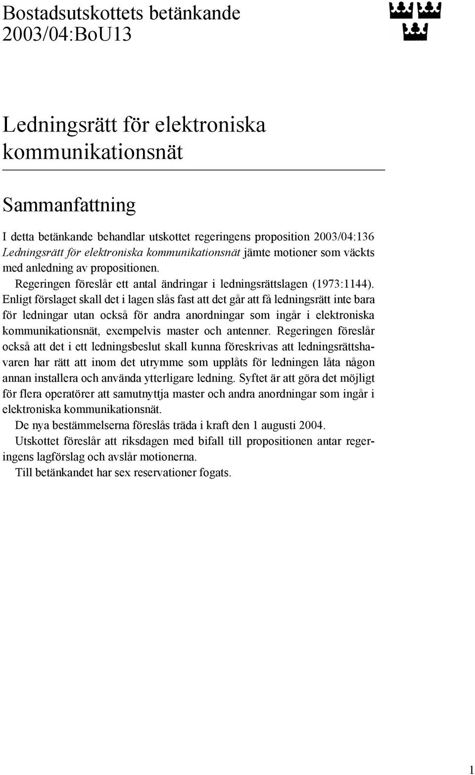 Enligt förslaget skall det i lagen slås fast att det går att få ledningsrätt inte bara för ledningar utan också för andra anordningar som ingår i elektroniska kommunikationsnät, exempelvis master och
