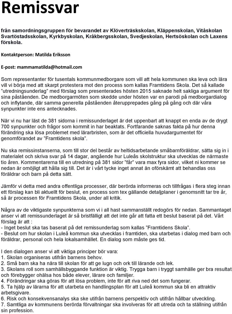 com Som representanter för tusentals kommunmedborgare som vill att hela kommunen ska leva och lära vill vi börja med att skarpt protestera mot den process som kallas Framtidens Skola.
