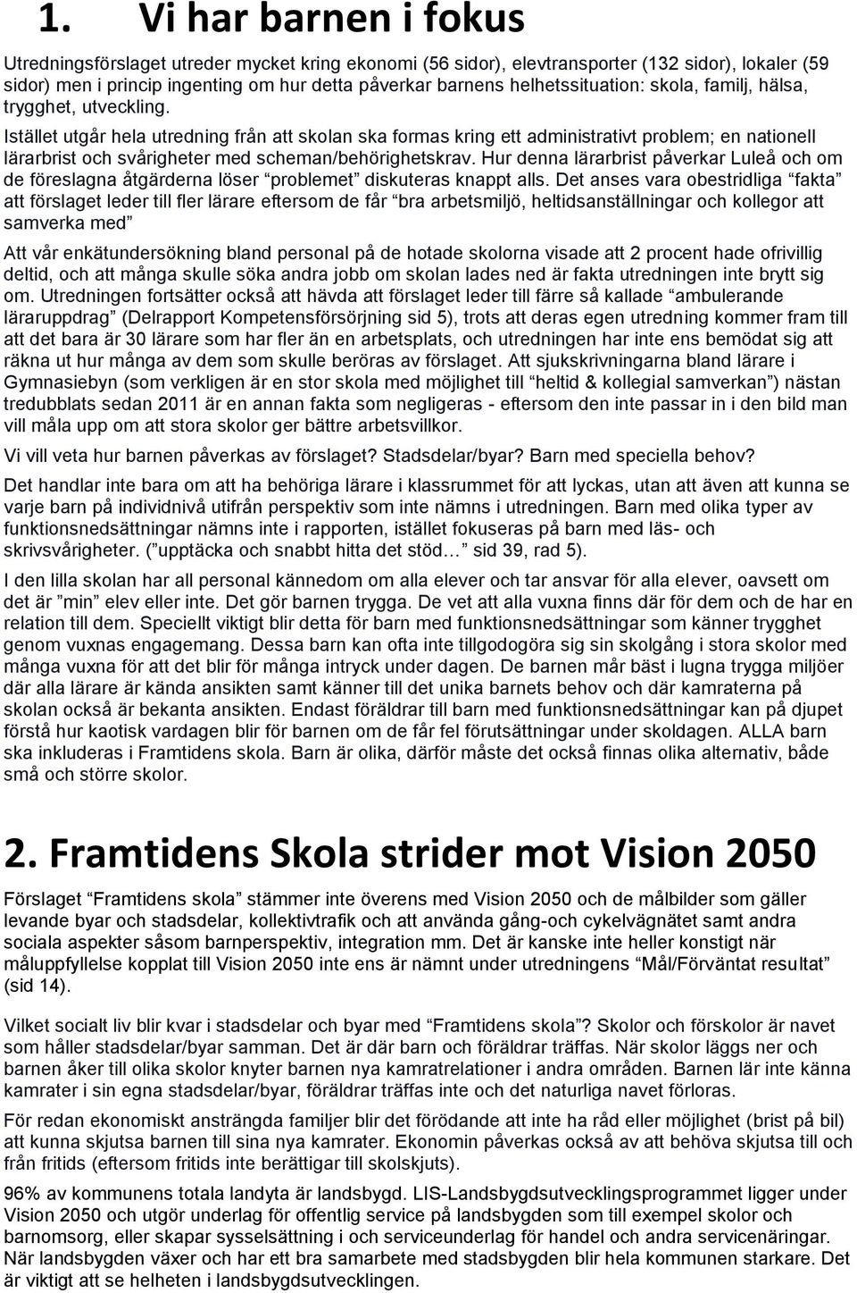 Istället utgår hela utredning från att skolan ska formas kring ett administrativt problem; en nationell lärarbrist och svårigheter med scheman/behörighetskrav.