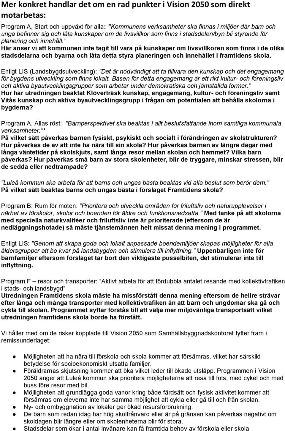 Här anser vi att kommunen inte tagit till vara på kunskaper om livsvillkoren som finns i de olika stadsdelarna och byarna och låta detta styra planeringen och innehållet i framtidens skola.