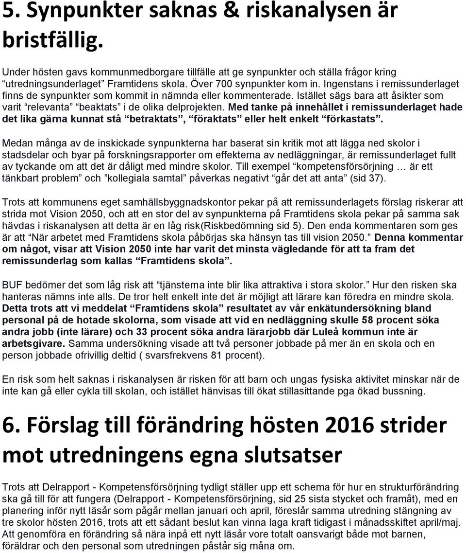 Istället sägs bara att åsikter som varit relevanta beaktats i de olika delprojekten.