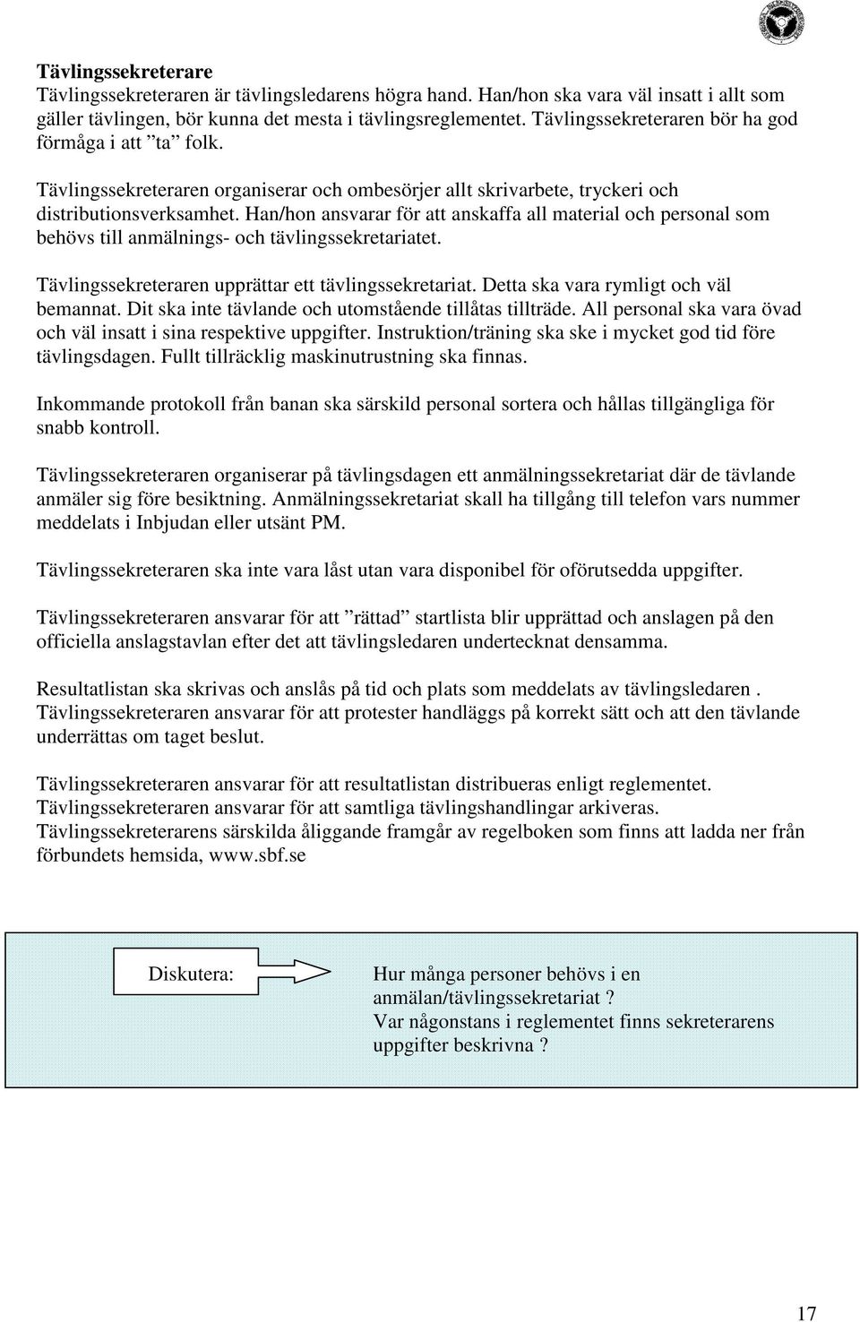 Han/hon ansvarar för att anskaffa all material och personal som behövs till anmälnings- och tävlingssekretariatet. Tävlingssekreteraren upprättar ett tävlingssekretariat.