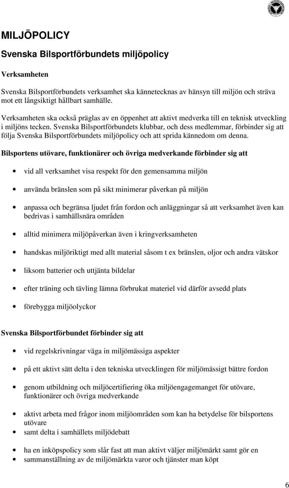 Svenska Bilsportförbundets klubbar, och dess medlemmar, förbinder sig att följa Svenska Bilsportförbundets miljöpolicy och att sprida kännedom om denna.