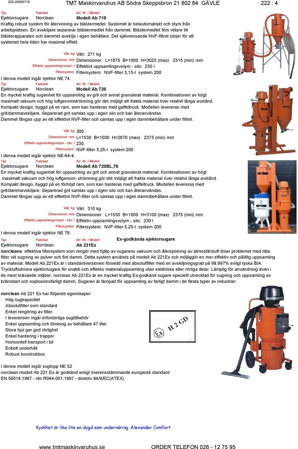 Det självrensande NVF-filtret sörjer för att systemet hela tiden har maximal effekt.