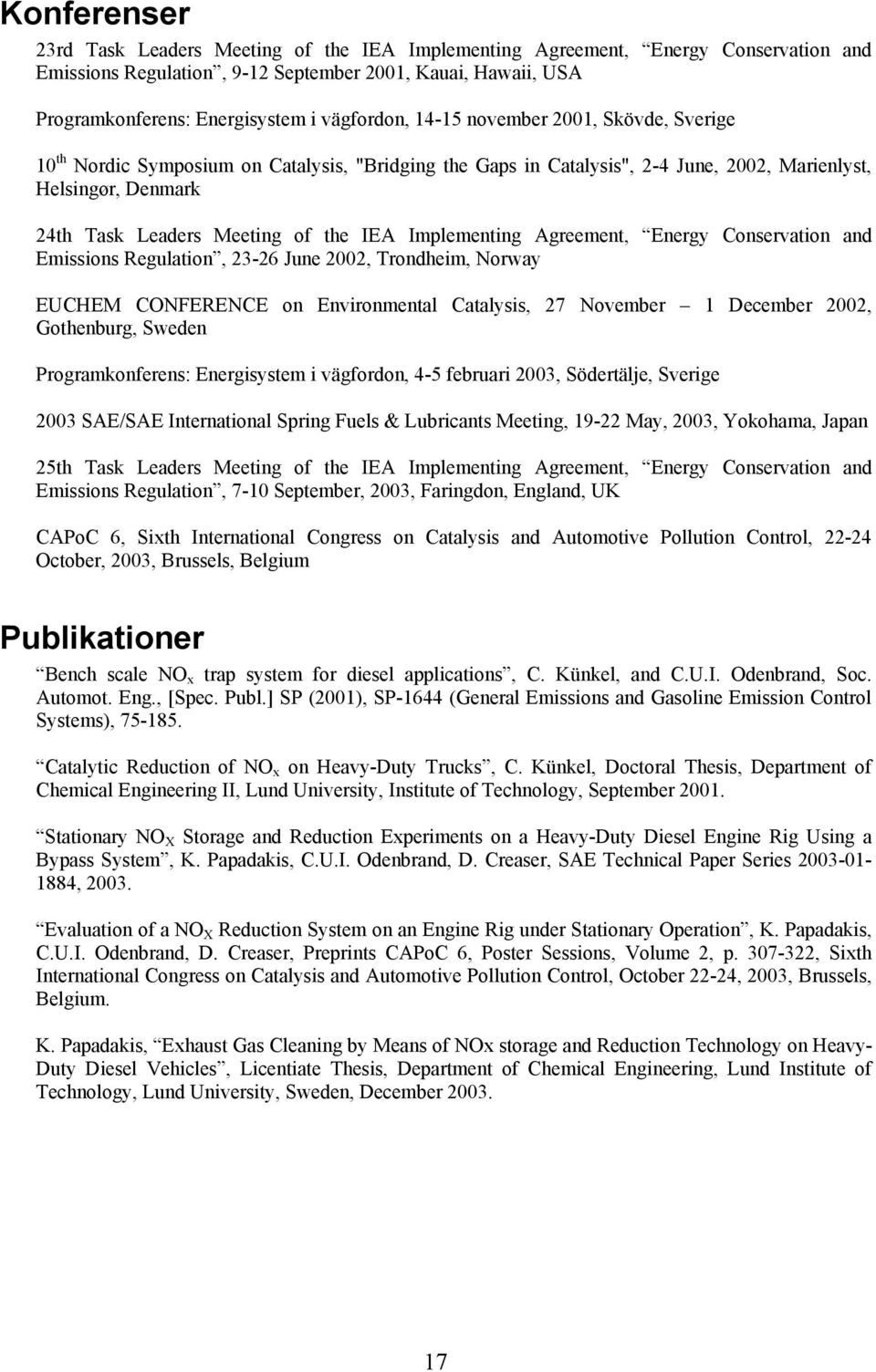 IEA Implementing Agreement, Energy Conservation and Emissions Regulation, 23-26 June 2002, Trondheim, Norway EUCHEM CONFERENCE on Environmental Catalysis, 27 November 1 December 2002, Gothenburg,
