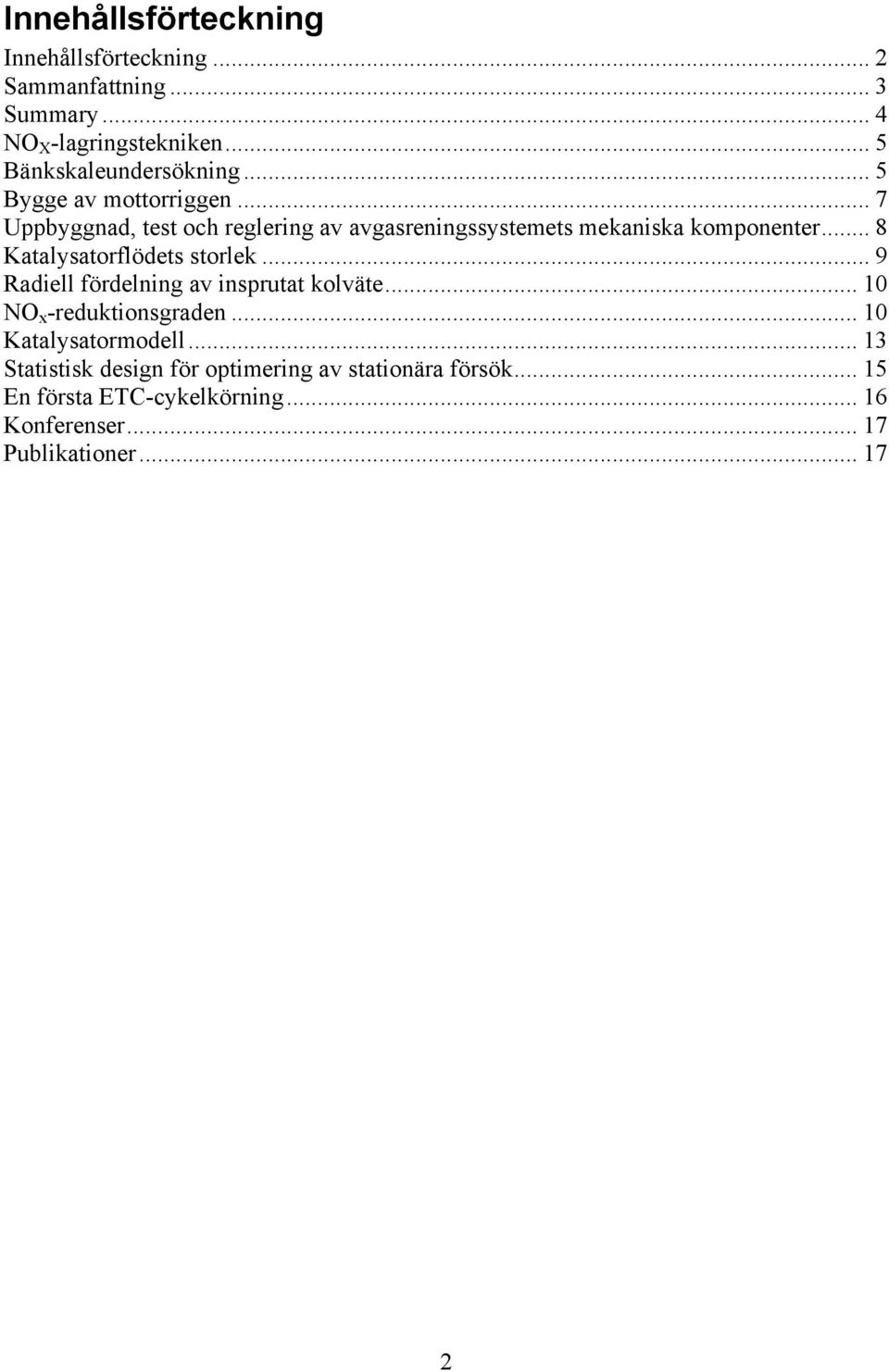 .. 7 Uppbyggnad, test och reglering av avgasreningssystemets mekaniska komponenter... 8 Katalysatorflödets storlek.
