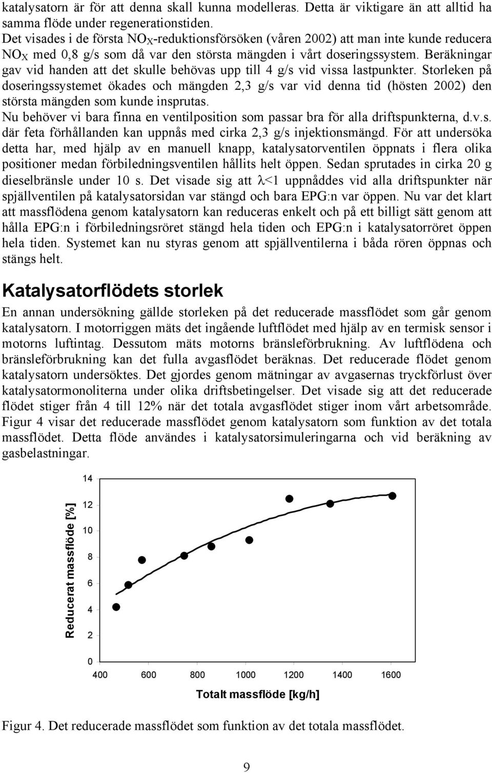 Beräkningar gav vid handen att det skulle behövas upp till 4 g/s vid vissa lastpunkter.