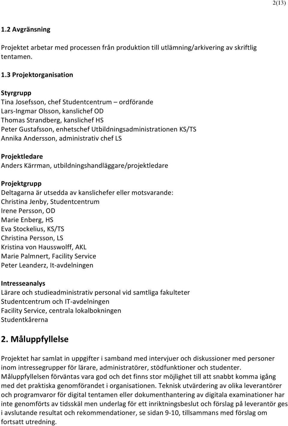 3 Projektorganisation Styrgrupp Tina Josefsson, chef Studentcentrum ordförande Lars- Ingmar Olsson, kanslichef OD Thomas Strandberg, kanslichef HS Peter Gustafsson, enhetschef