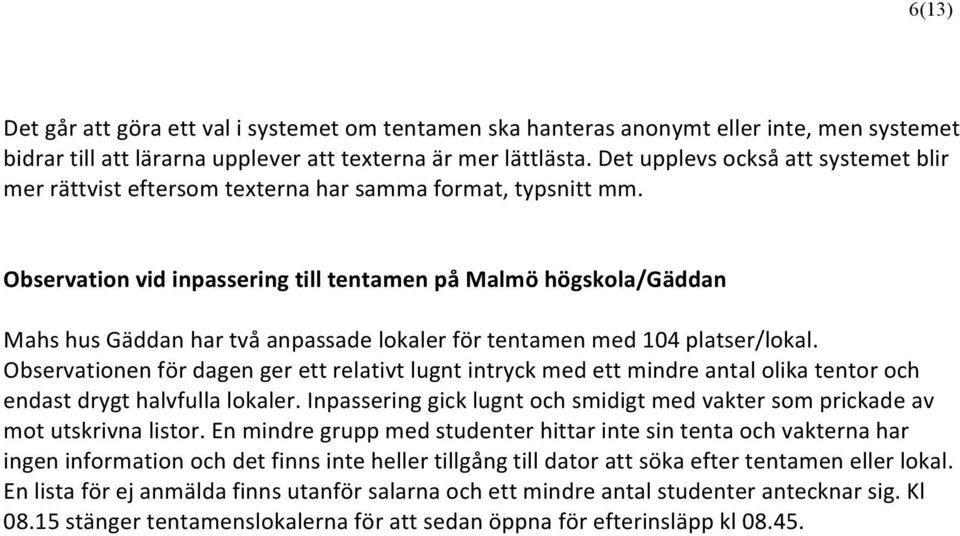 Observation vid inpassering till tentamen på Malmö högskola/gäddan Mahs hus Gäddan har två anpassade lokaler för tentamen med 104 platser/lokal.