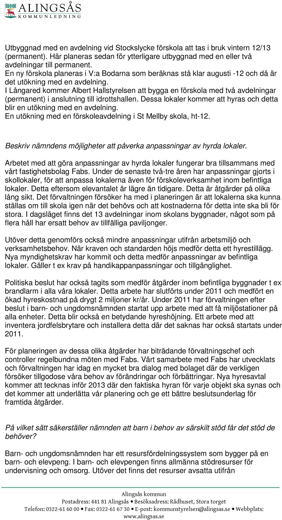 I Långared kommer Albert Hallstyrelsen att bygga en förskola med två avdelningar (permanent) i anslutning till idrottshallen.