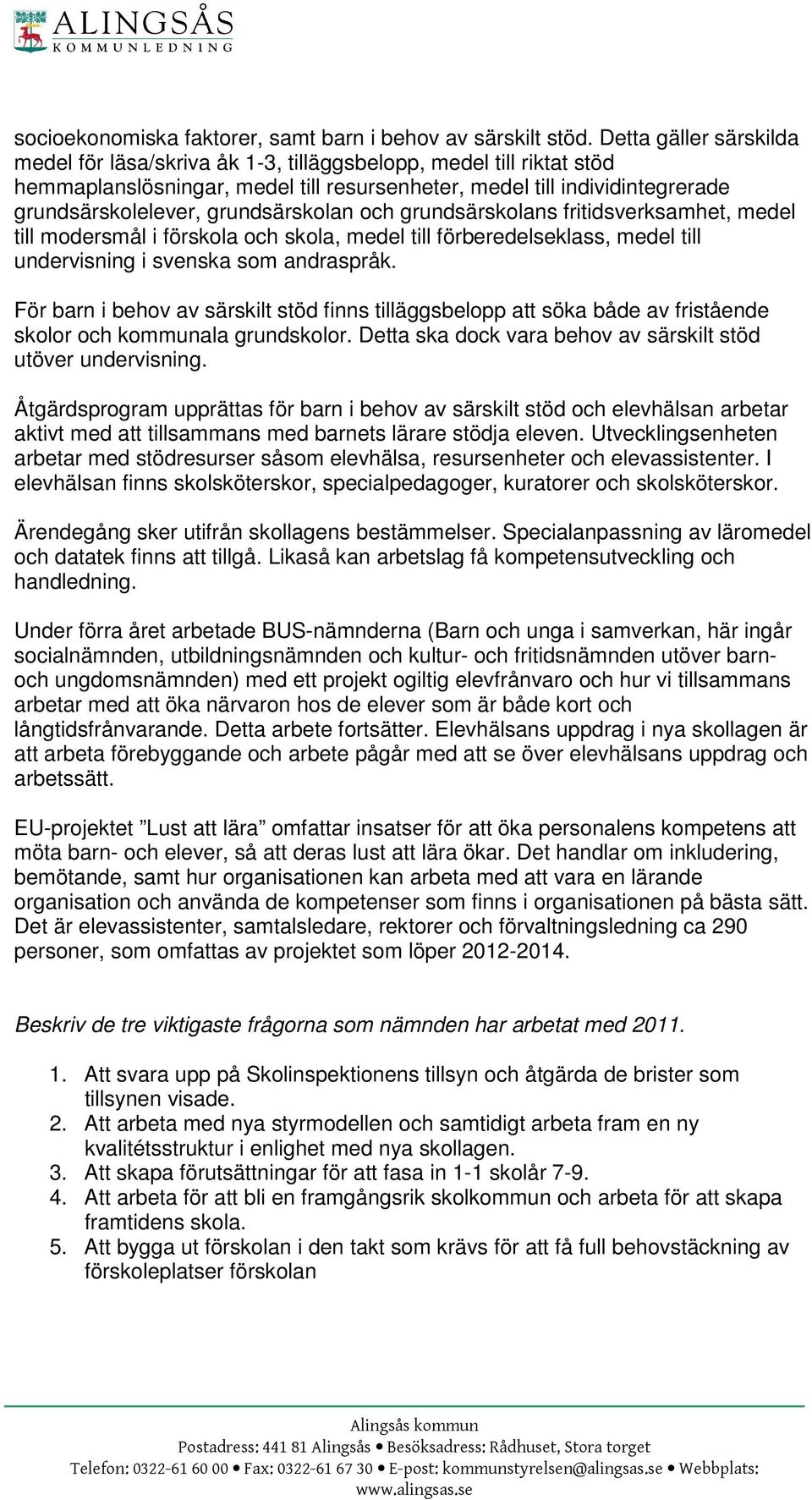 grundsärskolan och grundsärskolans fritidsverksamhet, medel till modersmål i förskola och skola, medel till förberedelseklass, medel till undervisning i svenska som andraspråk.