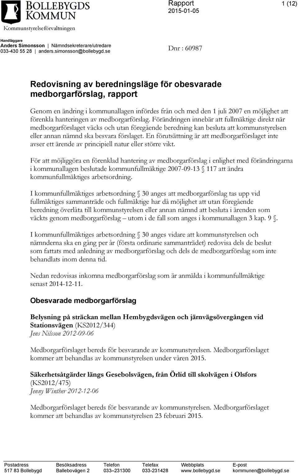 medborgarförslag. Förändringen innebär att fullmäktige direkt när medborgarförslaget väcks och utan föregående beredning kan besluta att kommunstyrelsen eller annan nämnd ska besvara förslaget.