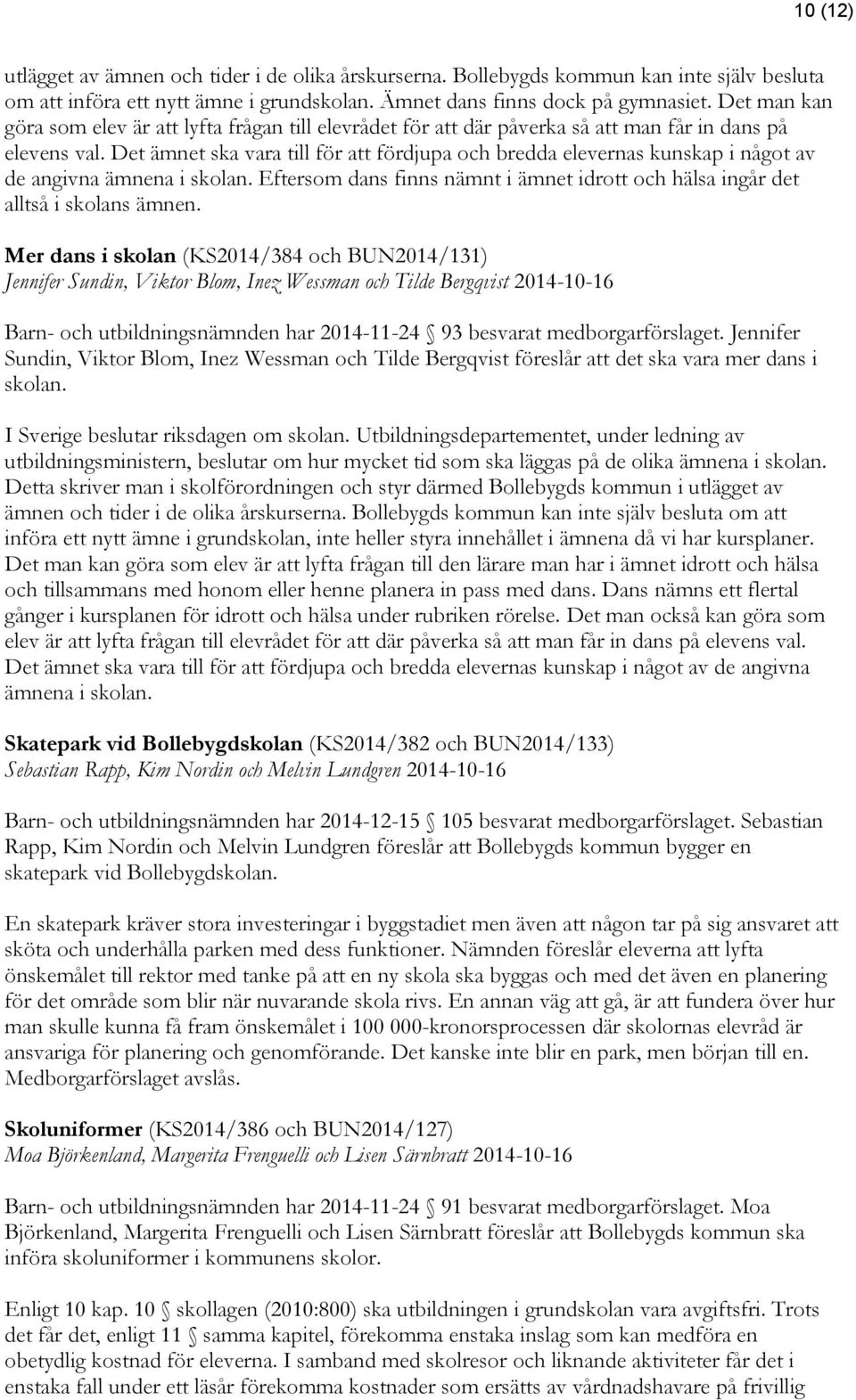 Det ämnet ska vara till för att fördjupa och bredda elevernas kunskap i något av de angivna ämnena i skolan. Eftersom dans finns nämnt i ämnet idrott och hälsa ingår det alltså i skolans ämnen.