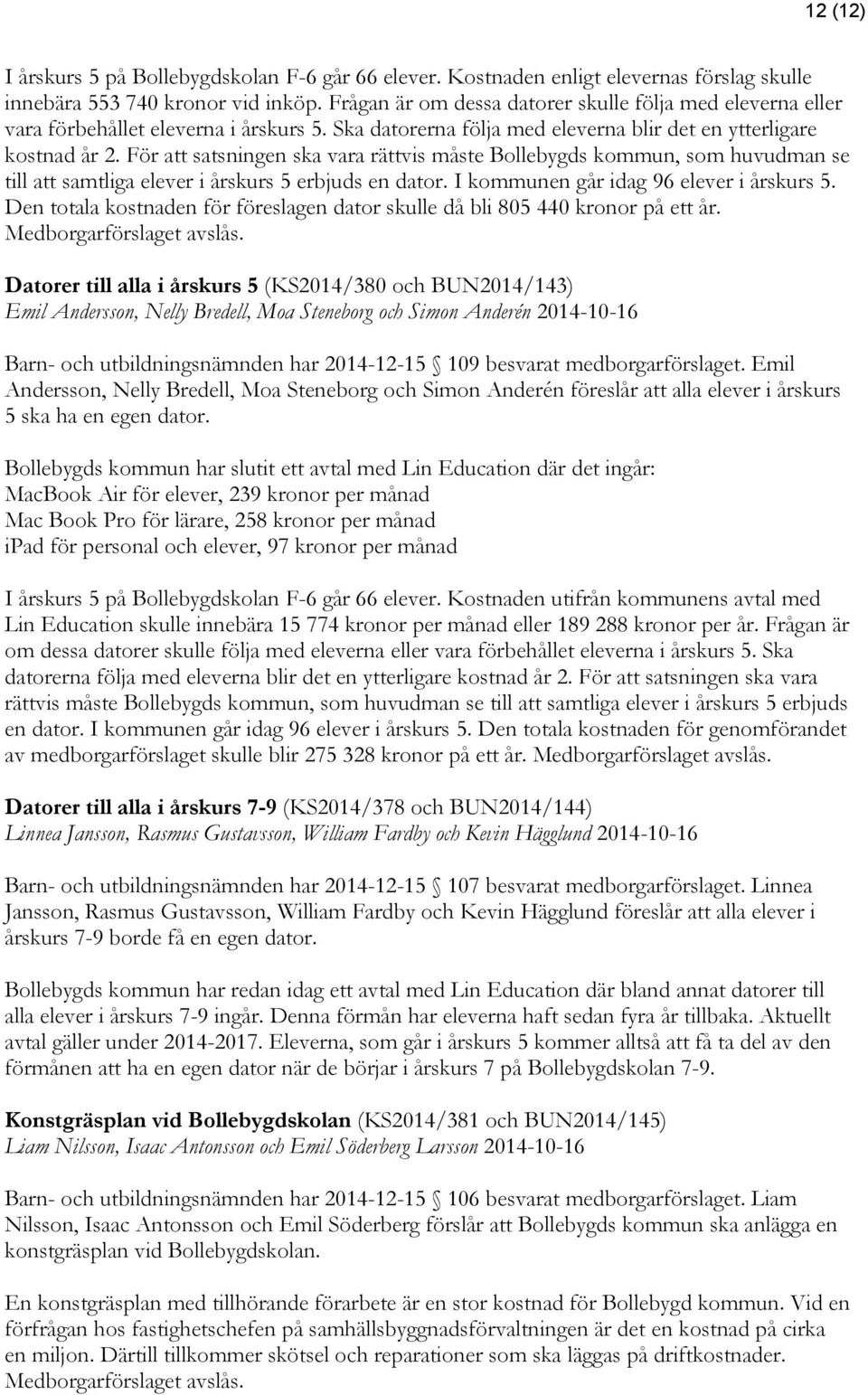 För att satsningen ska vara rättvis måste Bollebygds kommun, som huvudman se till att samtliga elever i årskurs 5 erbjuds en dator. I kommunen går idag 96 elever i årskurs 5.