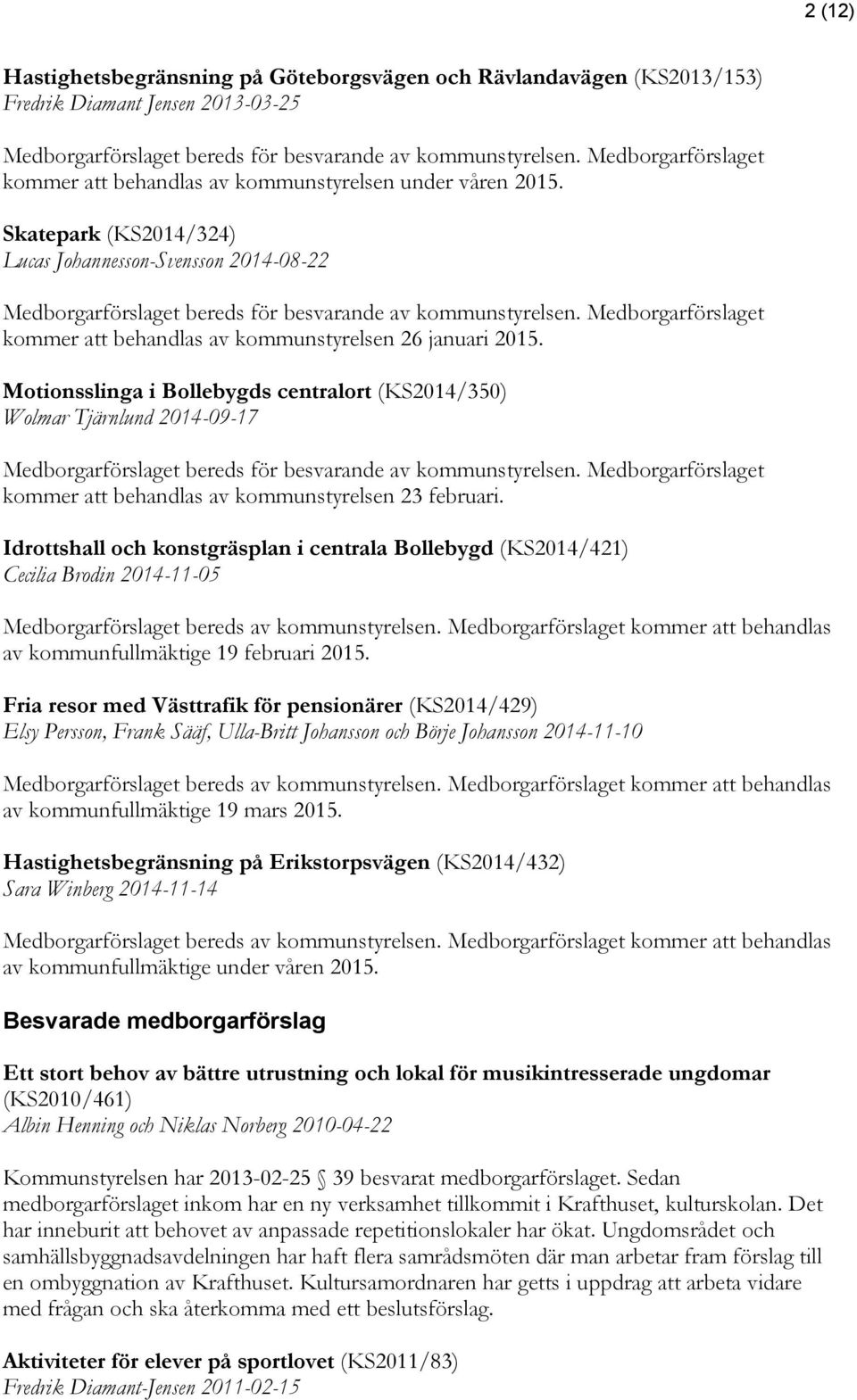 Medborgarförslaget kommer att behandlas av kommunstyrelsen 26 januari 2015.