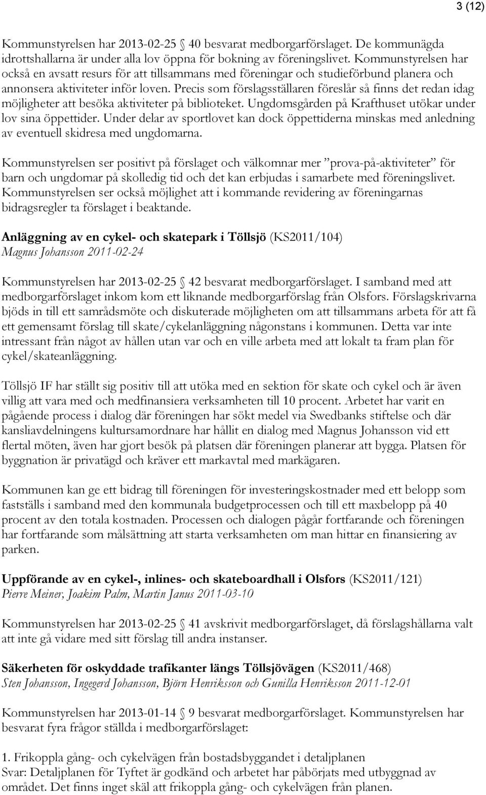 Precis som förslagsställaren föreslår så finns det redan idag möjligheter att besöka aktiviteter på biblioteket. Ungdomsgården på Krafthuset utökar under lov sina öppettider.