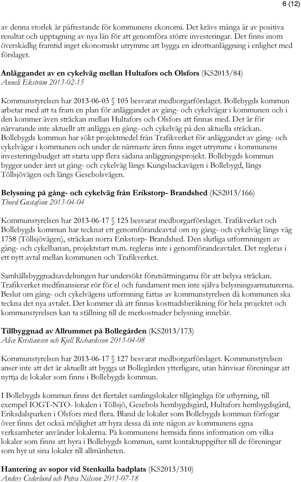 Anläggandet av en cykelväg mellan Hultafors och Olsfors (KS2013/84) Anneli Ekström 2013-02-15 Kommunstyrelsen har 2013-06-03 105 besvarat medborgarförslaget.