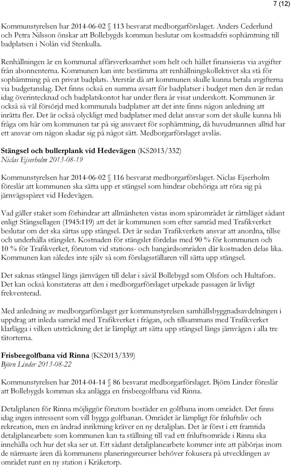 Renhållningen är en kommunal affärsverksamhet som helt och hållet finansieras via avgifter från abonnenterna.