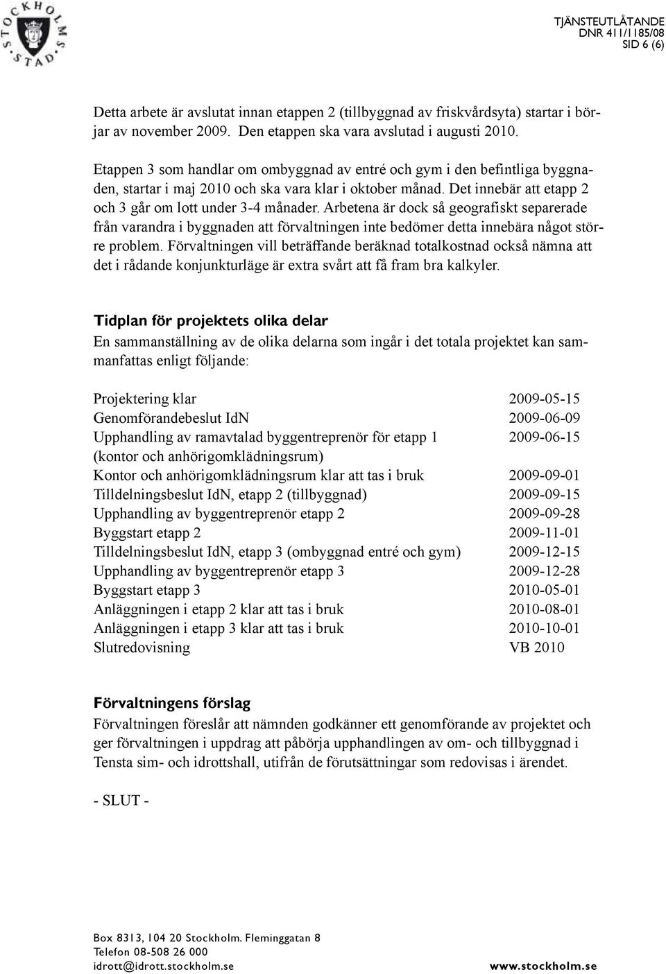 Arbetena är dock så geografiskt separerade från varandra i byggnaden att förvaltningen inte bedömer detta innebära något större problem.