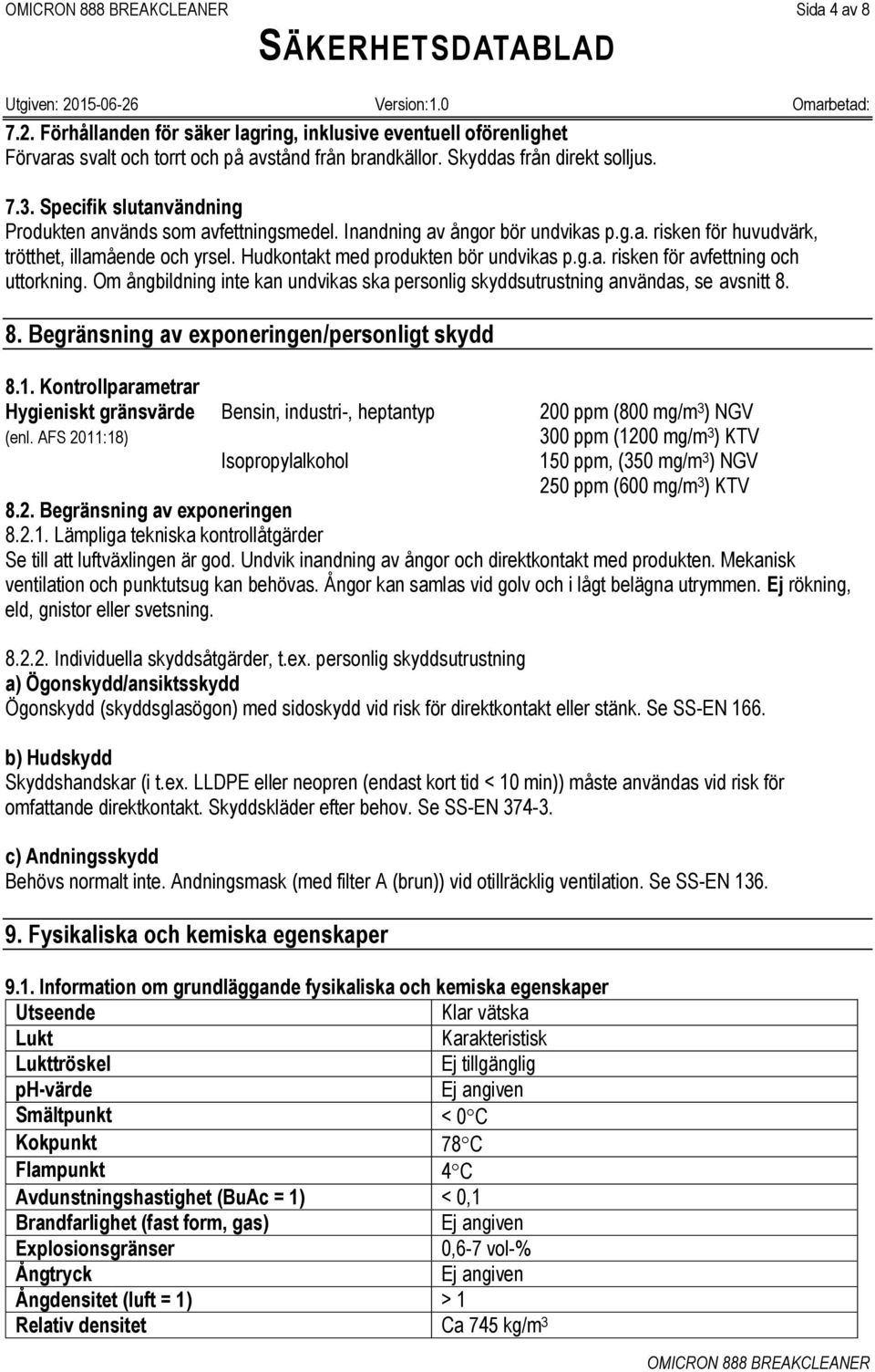 Om ångbildning inte kan undvikas ska personlig skyddsutrustning användas, se avsnitt 8. 8. Begränsning av exponeringen/personligt skydd 8.1.