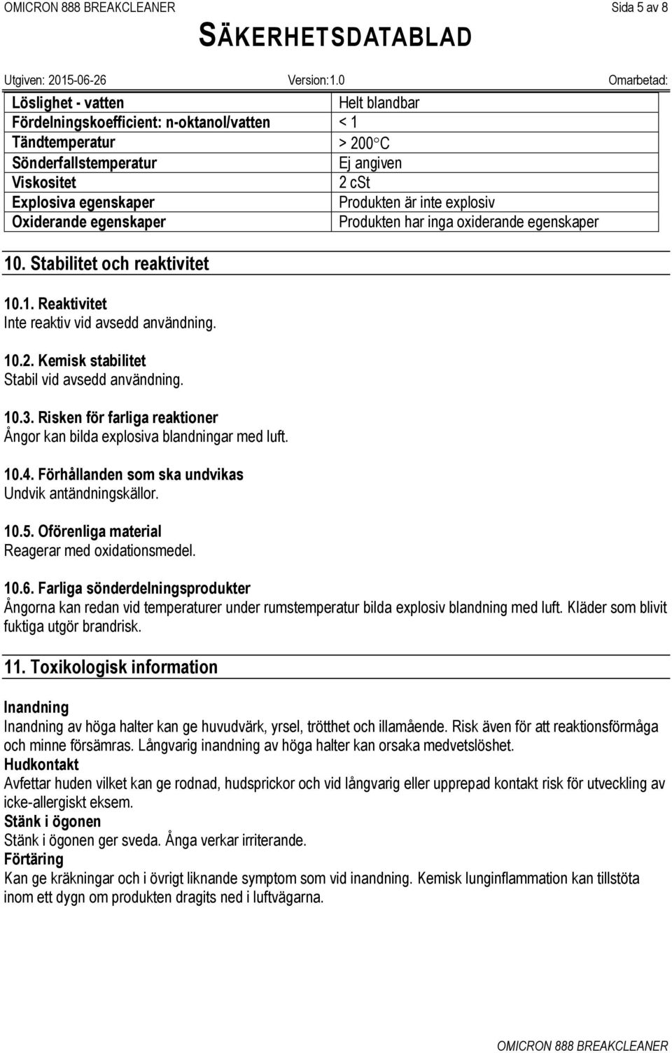 Kemisk stabilitet Stabil vid avsedd användning. 10.3. Risken för farliga reaktioner Ångor kan bilda explosiva blandningar med luft. 10.4. Förhållanden som ska undvikas Undvik antändningskällor. 10.5.