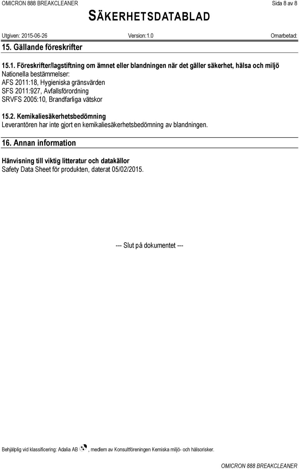 .1. Föreskrifter/lagstiftning om ämnet eller blandningen när det gäller säkerhet, hälsa och miljö Nationella bestämmelser: AFS 2011:18, Hygieniska