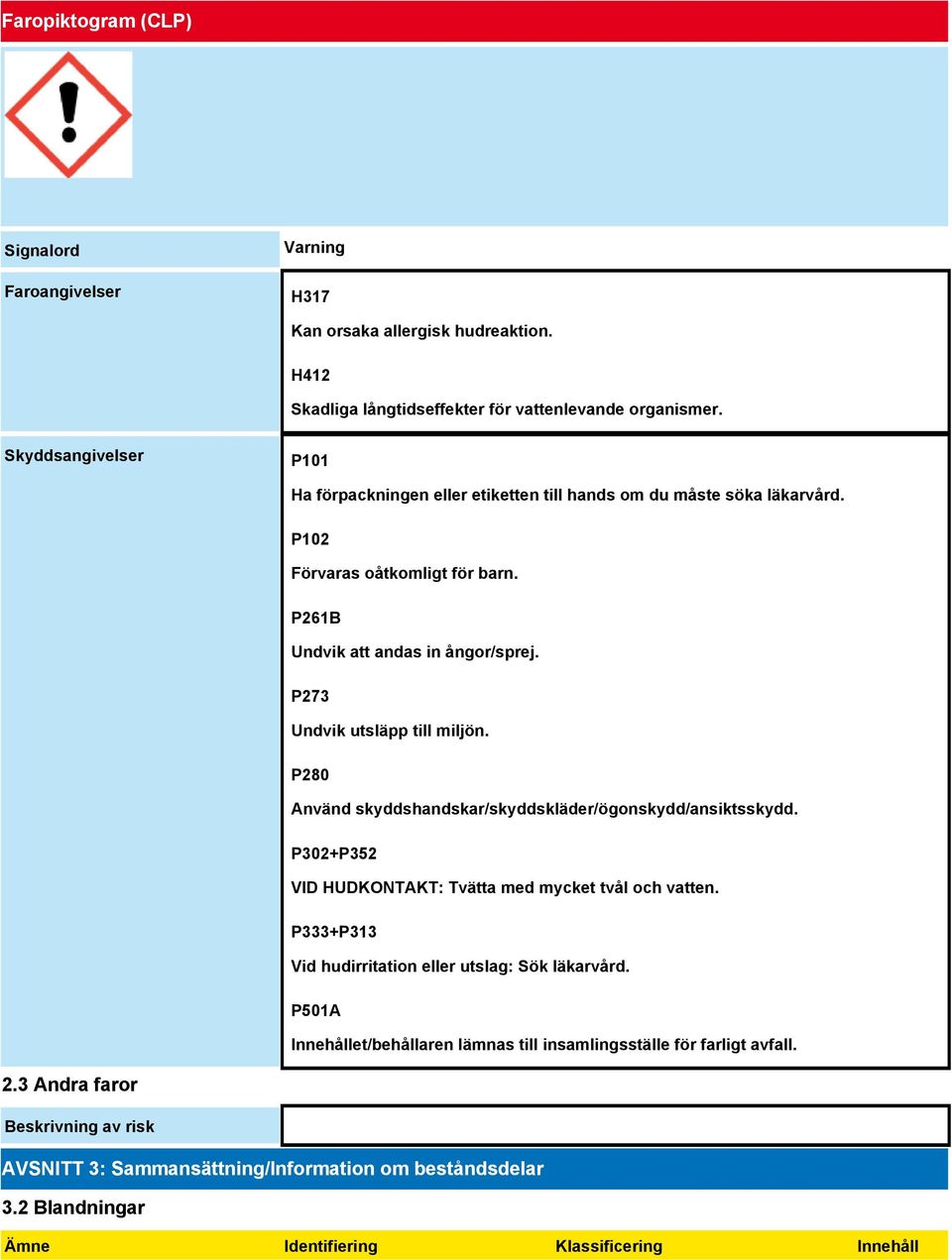 P273 Undvik utsläpp till miljön. P280 Använd skyddshandskar/skyddskläder/ögonskydd/ansiktsskydd. P302+P352 VID HUDKONTAKT: Tvätta med mycket tvål och vatten.